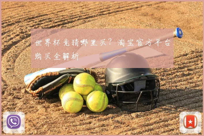 世界杯竞猜哪里买？淘宝官方平台购买全解析