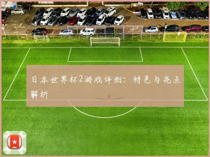 日本世界杯2游戏评测：特色与亮点解析