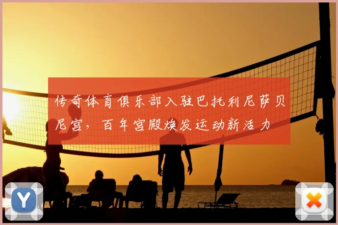 传奇体育俱乐部入驻巴托利尼萨贝尼宫，百年宫殿焕发运动新活力